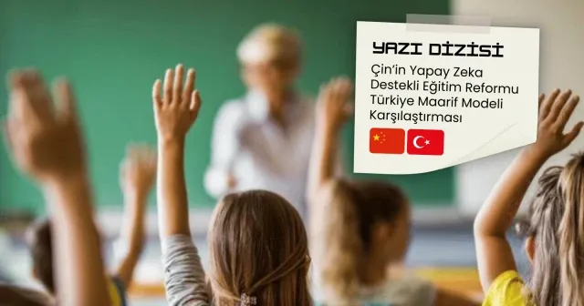 Çin’in yapay zeka destekli eğitim reformu - Türkiye karşılaştırması